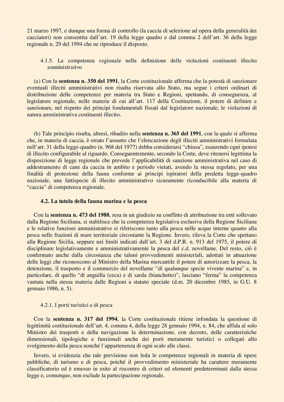 350 del 1991, la Corte costituzionale afferma che la potestà di sanzionare eventuali illeciti amministrativi non risulta riservata allo Stato, ma segue i criteri ordinari di distribuzione delle