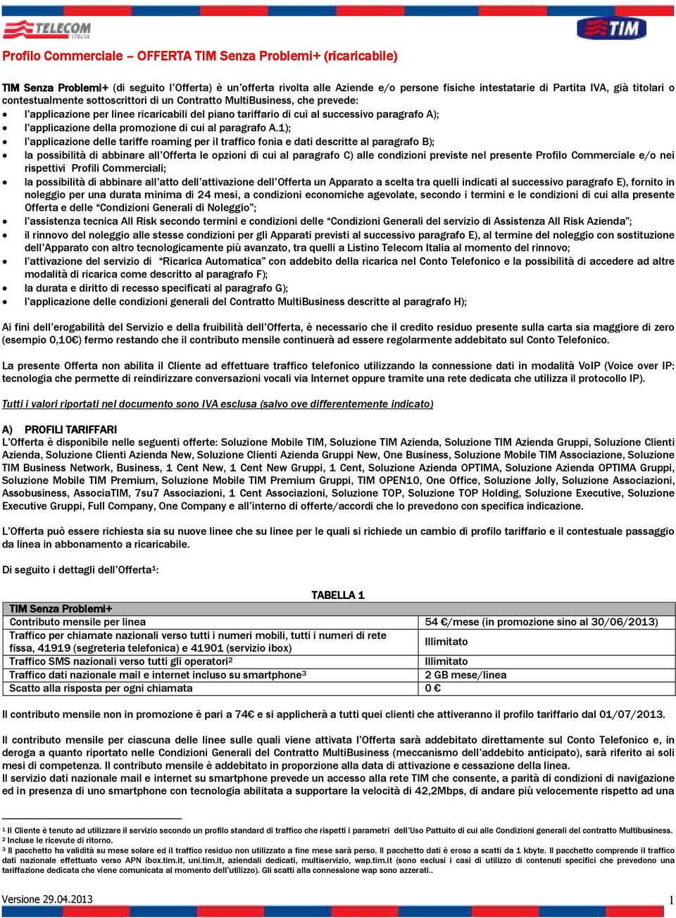 1); l applicazione delle tariffe roaming per il traffico fonia e dati descritte al paragrafo B); la possibilità di abbinare all Offerta le opzioni di cui al paragrafo C) alle condizioni previste nel