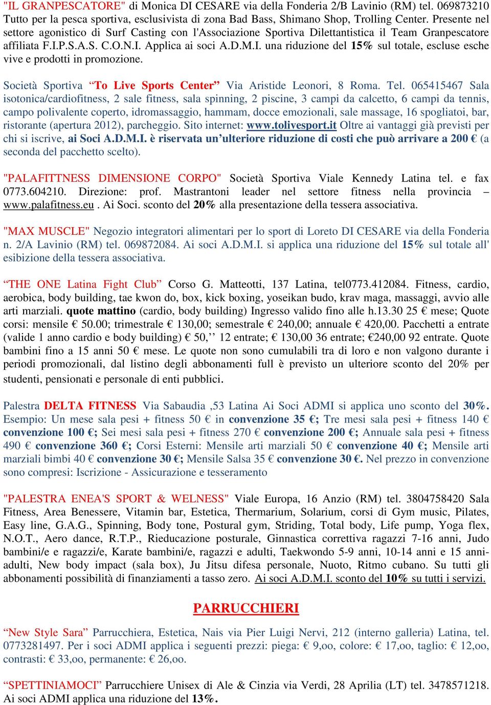 P.S.A.S. C.O.N.I. Applica ai soci A.D.M.I. una riduzione del 15% sul totale, escluse esche vive e prodotti in promozione. Società Sportiva To Live Sports Center Via Aristide Leonori, 8 Roma. Tel.