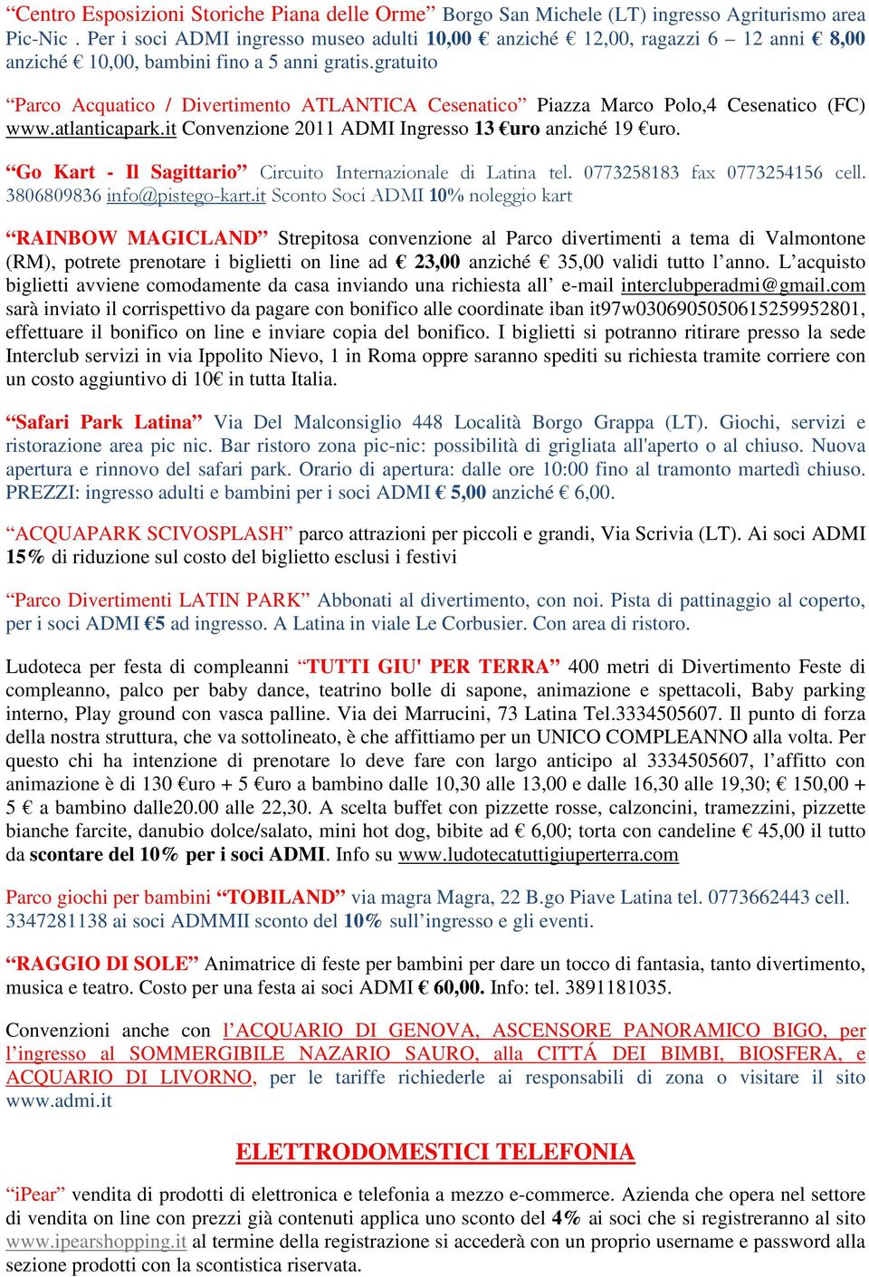 gratuito Parco Acquatico / Divertimento ATLANTICA Cesenatico Piazza Marco Polo,4 Cesenatico (FC) www.atlanticapark.it Convenzione 2011 ADMI Ingresso 13 uro anziché 19 uro.