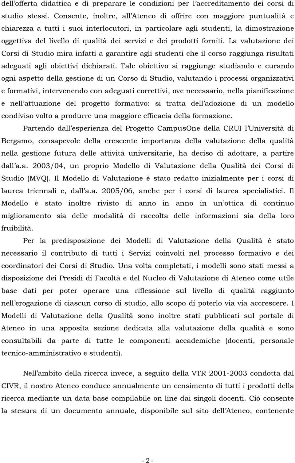 e dei prodotti forniti. La valutazione dei Corsi di Studio mira infatti a garantire agli studenti che il corso raggiunga risultati adeguati agli obiettivi dichiarati.