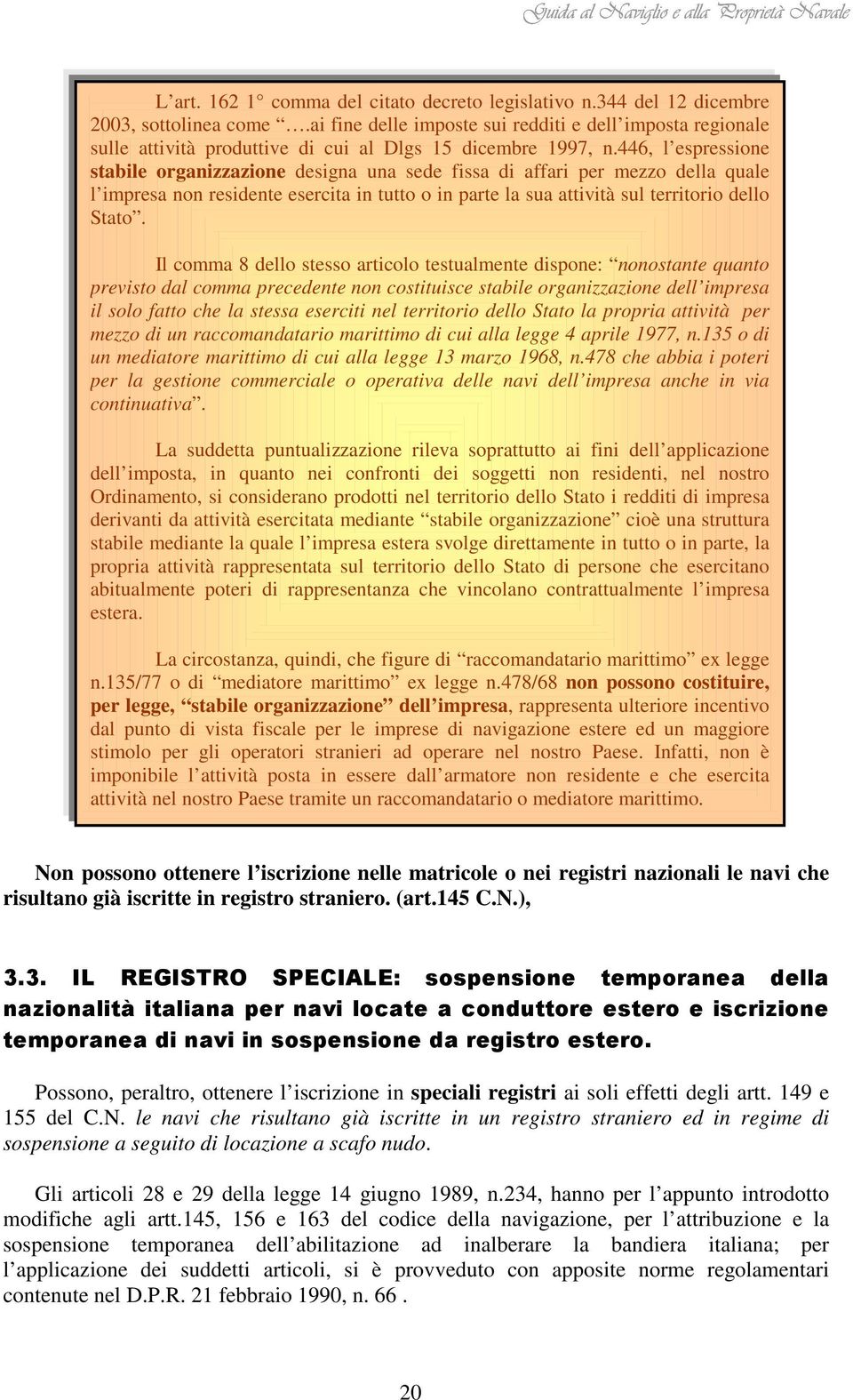 446, l espressione stabile organizzazione designa una sede fissa di affari per mezzo della quale l impresa non residente esercita in tutto o in parte la sua attività sul territorio dello Stato.