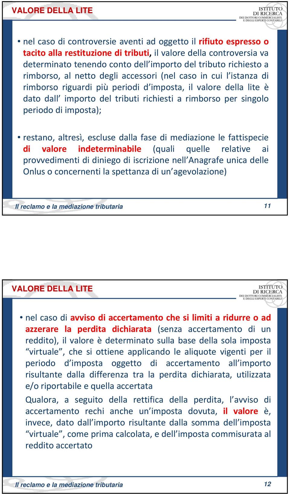 per singolo periodo di imposta); restano, altresì, escluse dalla fase di mediazione le fattispecie di valore indeterminabile (quali quelle relative ai provvedimenti di diniego di iscrizione nell