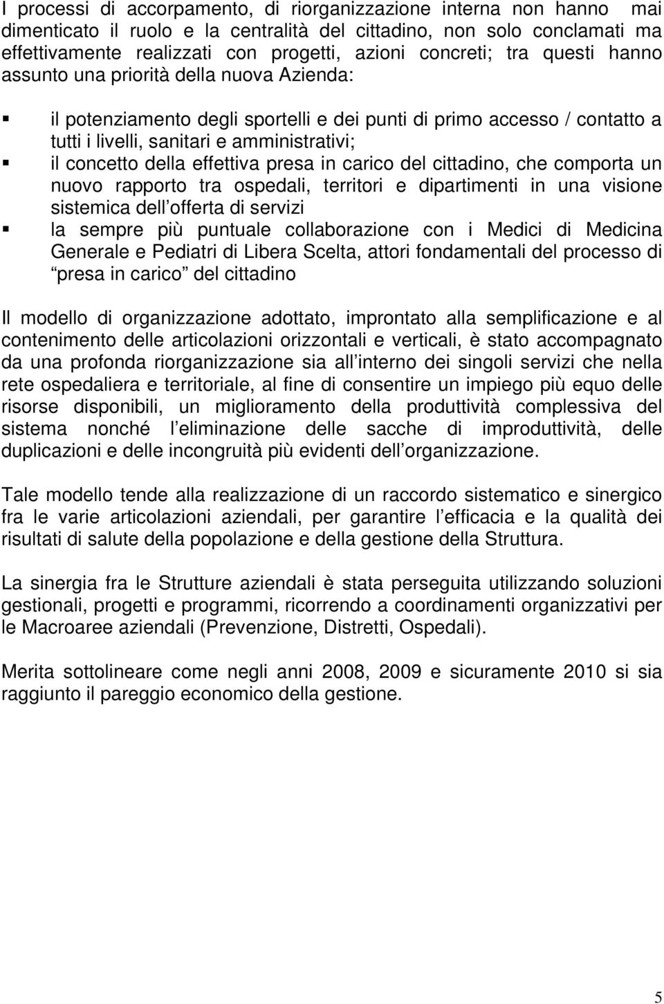 della effettiva presa in carico del cittadino, che comporta un nuovo rapporto tra ospedali, territori e dipartimenti in una visione sistemica dell offerta di servizi la sempre più puntuale