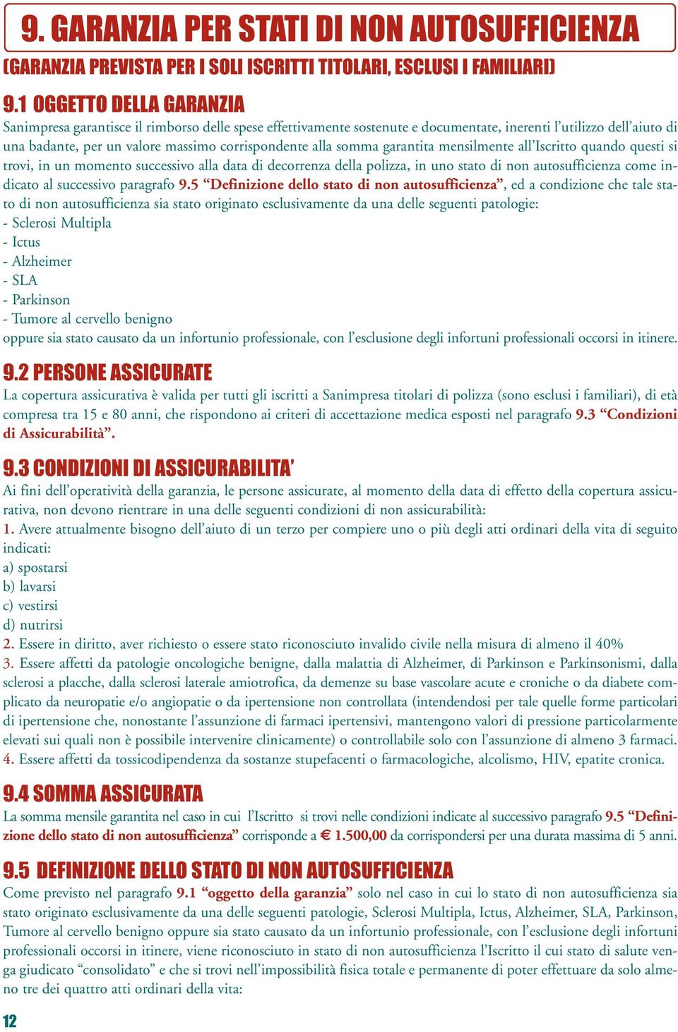 somma garantita mensilmente all Iscritto quando questi si trovi, in un momento successivo alla data di decorrenza della polizza, in uno stato di non autosufficienza come indicato al successivo