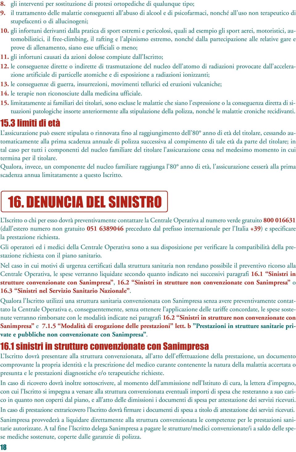 gli infortuni derivanti dalla pratica di sport estremi e pericolosi, quali ad esempio gli sport aerei, motoristici, automobilistici, il free-climbing, il rafting e l alpinismo estremo, nonché dalla