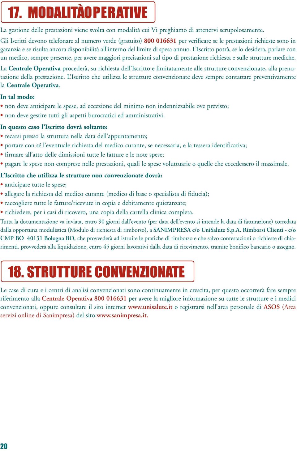 annuo. L Iscritto potrà, se lo desidera, parlare con un medico, sempre presente, per avere maggiori precisazioni sul tipo di prestazione richiesta e sulle strutture mediche.