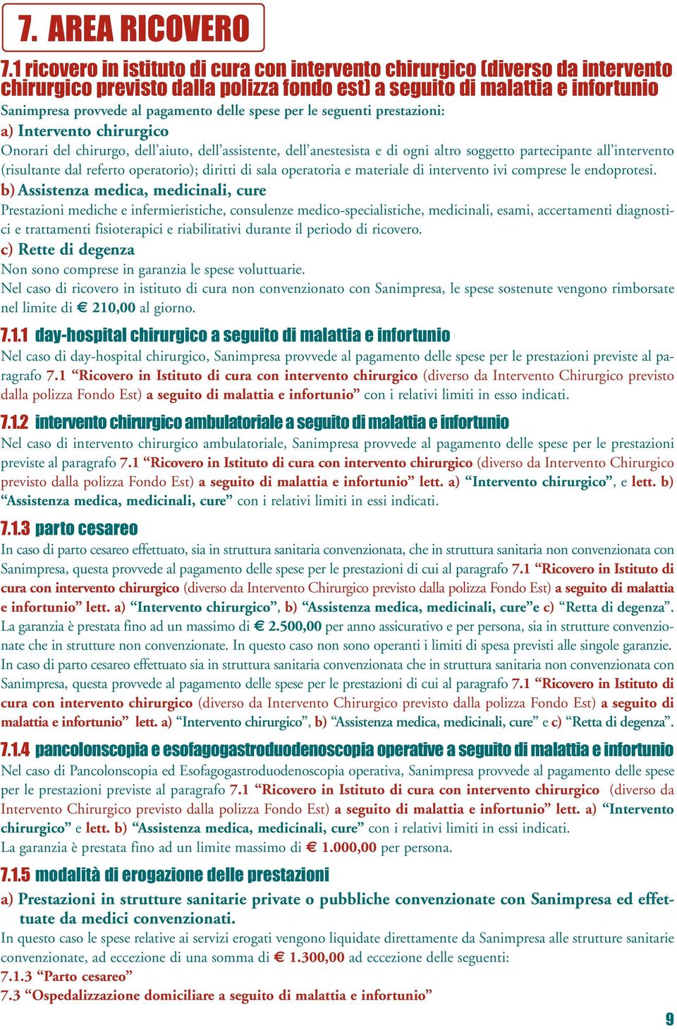 spese per le seguenti prestazioni: a) Intervento chirurgico Onorari del chirurgo, dell aiuto, dell assistente, dell anestesista e di ogni altro soggetto partecipante all intervento (risultante dal