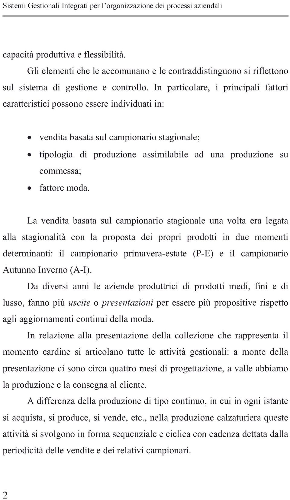 In particolare, i principali fattori caratteristici possono essere individuati in: vendita basata sul campionario stagionale; tipologia di produzione assimilabile ad una produzione su commessa;