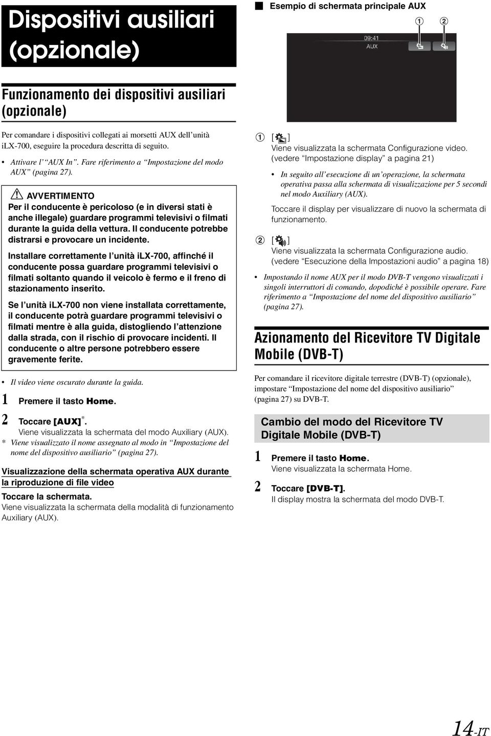 AVVERTIMENTO Per il conducente è pericoloso (e in diversi stati è anche illegale) guardare programmi televisivi o filmati durante la guida della vettura.