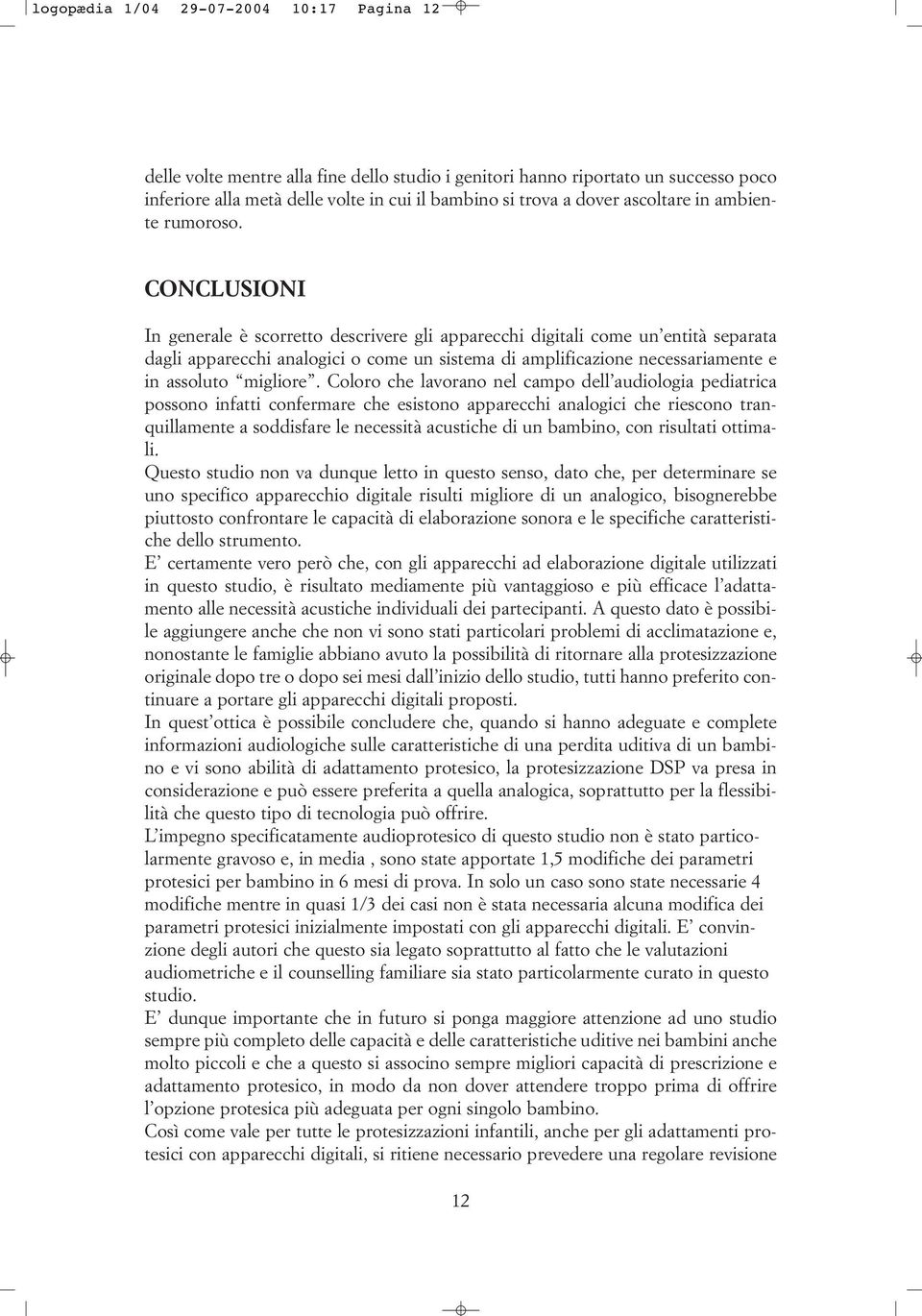 CONCLUSIONI In generale è scorretto descrivere gli apparecchi digitali come un entità separata dagli apparecchi analogici o come un sistema di amplificazione necessariamente e in assoluto migliore.