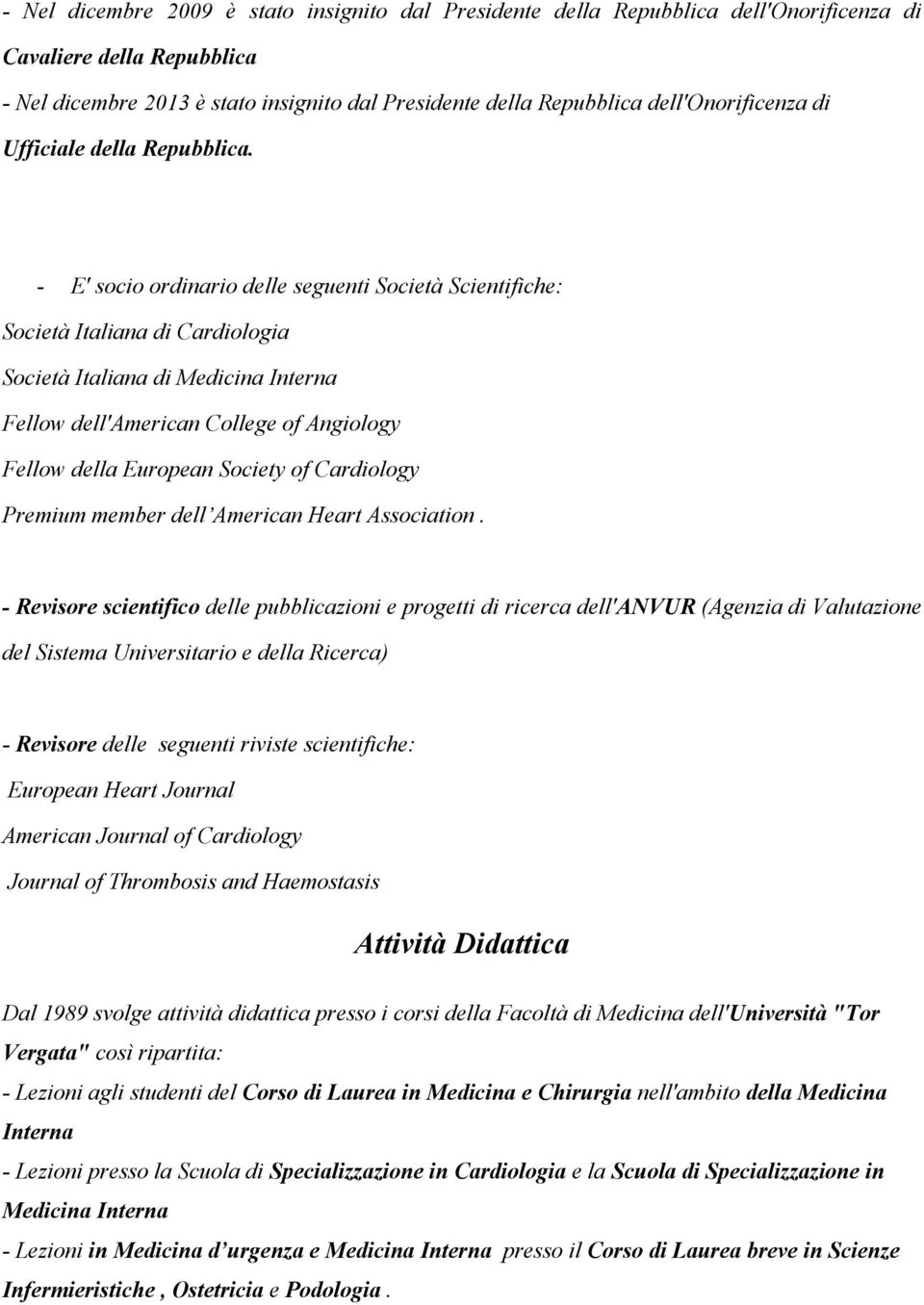 - E' socio ordinario delle seguenti Società Scientifiche: Società Italiana di Cardiologia Società Italiana di Medicina Interna Fellow dell'american College of Angiology Fellow della European Society