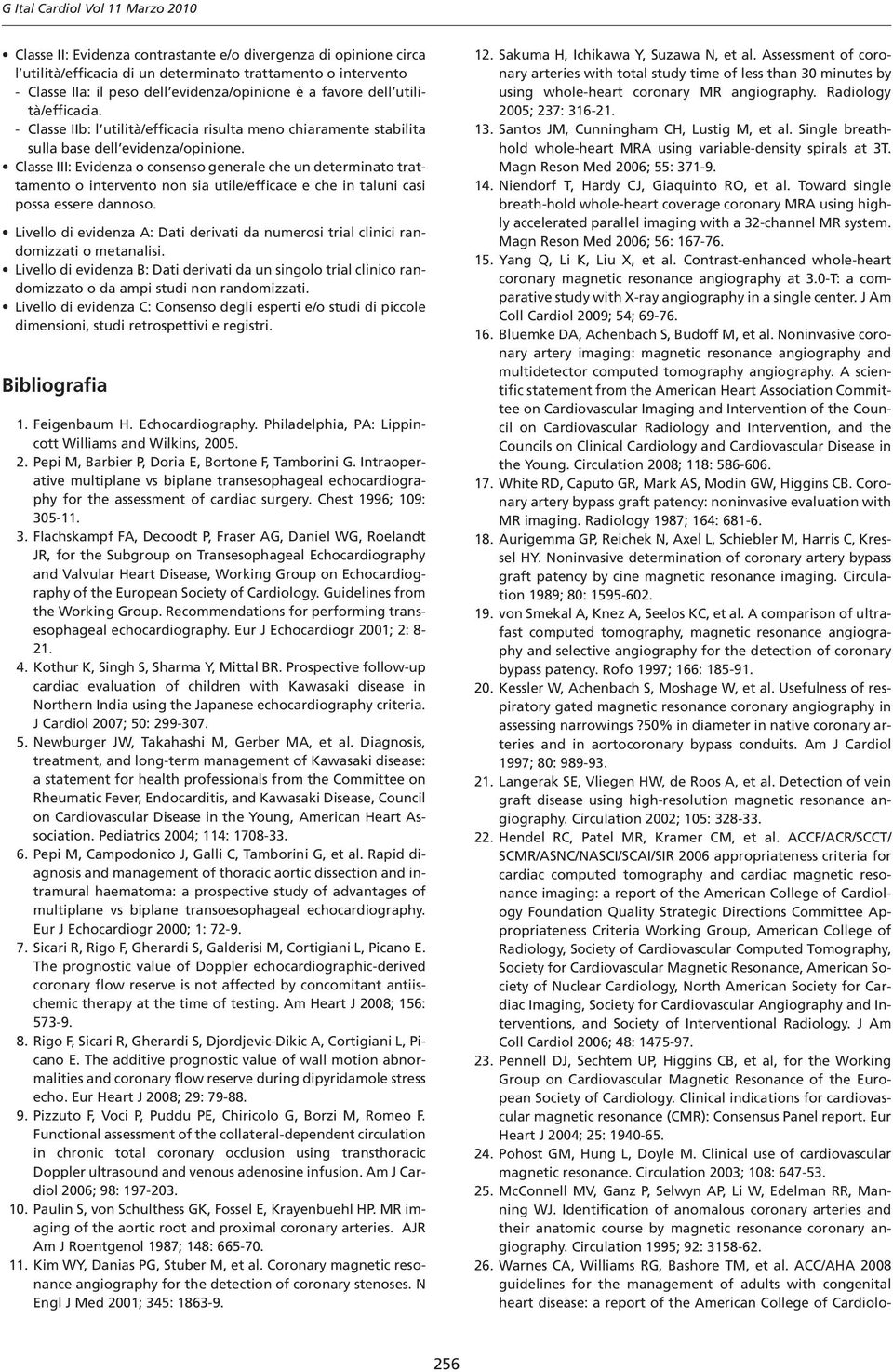 Classe III: Evidenza o consenso generale che un determinato trattamento o intervento non sia utile/efficace e che in taluni casi possa essere dannoso.