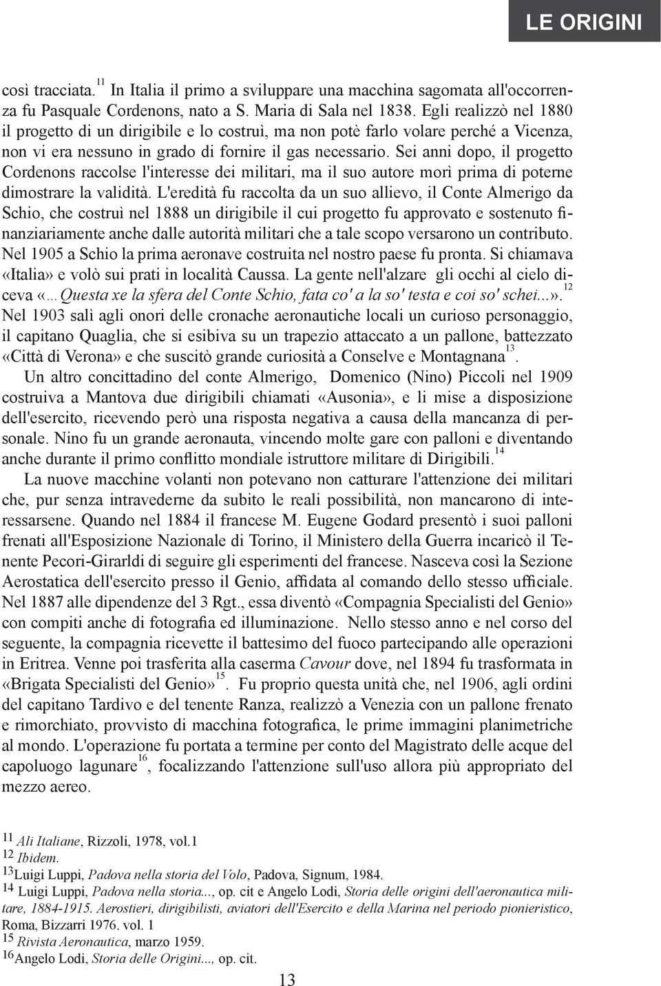 Sei anni dopo, il progetto Cordenons raccolse l'interesse dei militari, ma il suo autore morì prima di poterne dimostrare la validità.