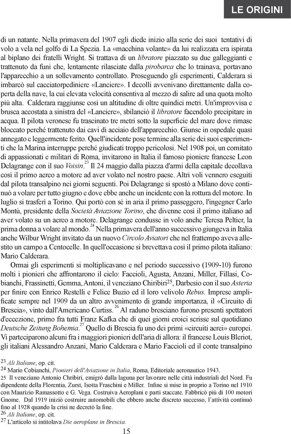 Si trattava di un libratore piazzato su due galleggianti e trattenuto da funi che, lentamente rilasciate dalla pirobarca che lo trainava, portavano l'apparecchio a un sollevamento controllato.