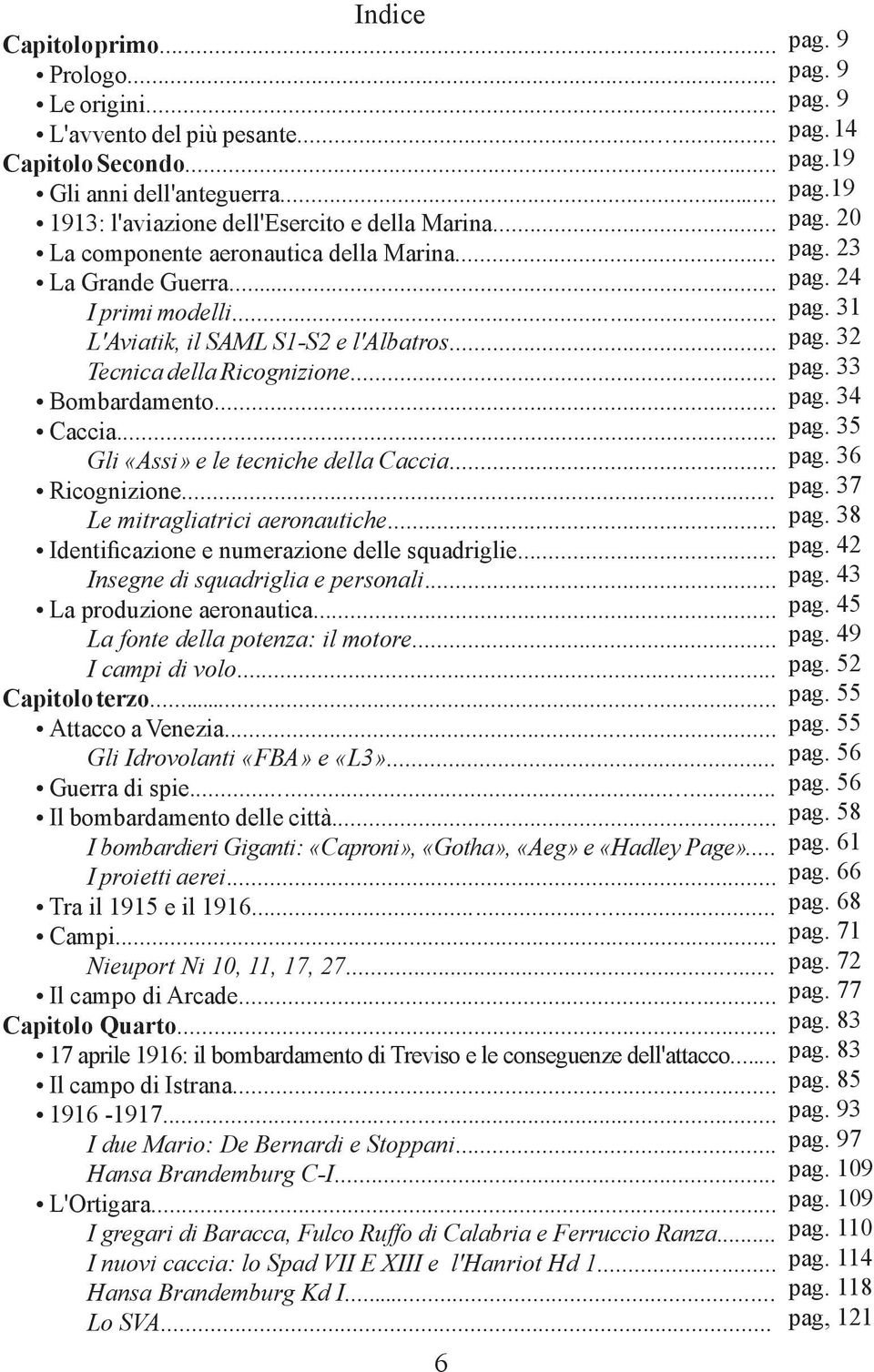 .. Gli «Assi» e le tecniche della Caccia... Ricognizione... Le mitragliatrici aeronautiche... Identificazione e numerazione delle squadriglie... Insegne di squadriglia e personali.