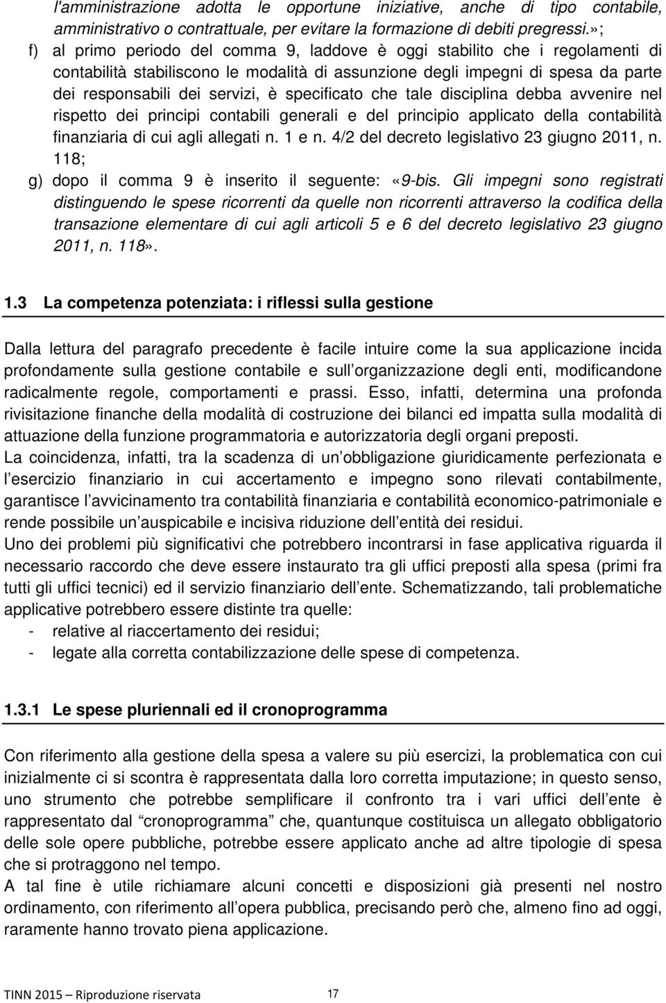 specificato che tale disciplina debba avvenire nel rispetto dei principi contabili generali e del principio applicato della contabilità finanziaria di cui agli allegati n. 1 e n.