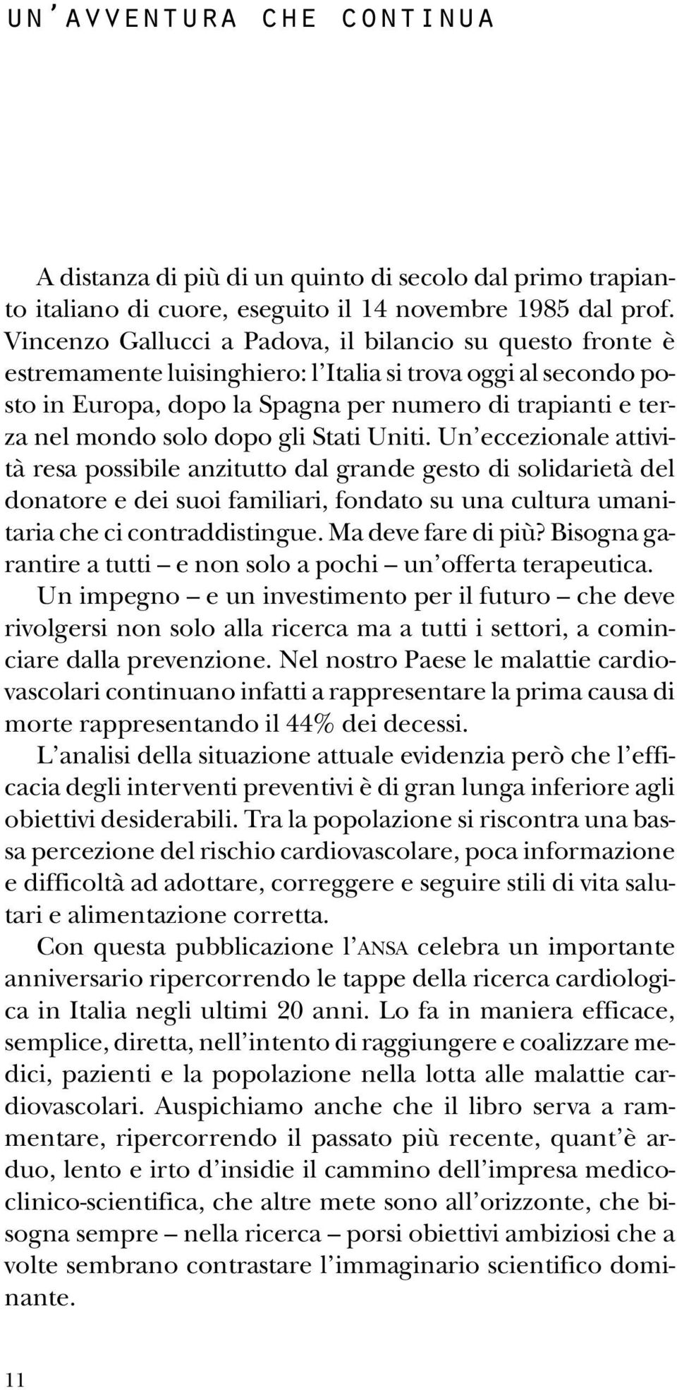 dopo gli Stati Uniti. Un eccezionale attività resa possibile anzitutto dal grande gesto di solidarietà del donatore e dei suoi familiari, fondato su una cultura umanitaria che ci contraddistingue.