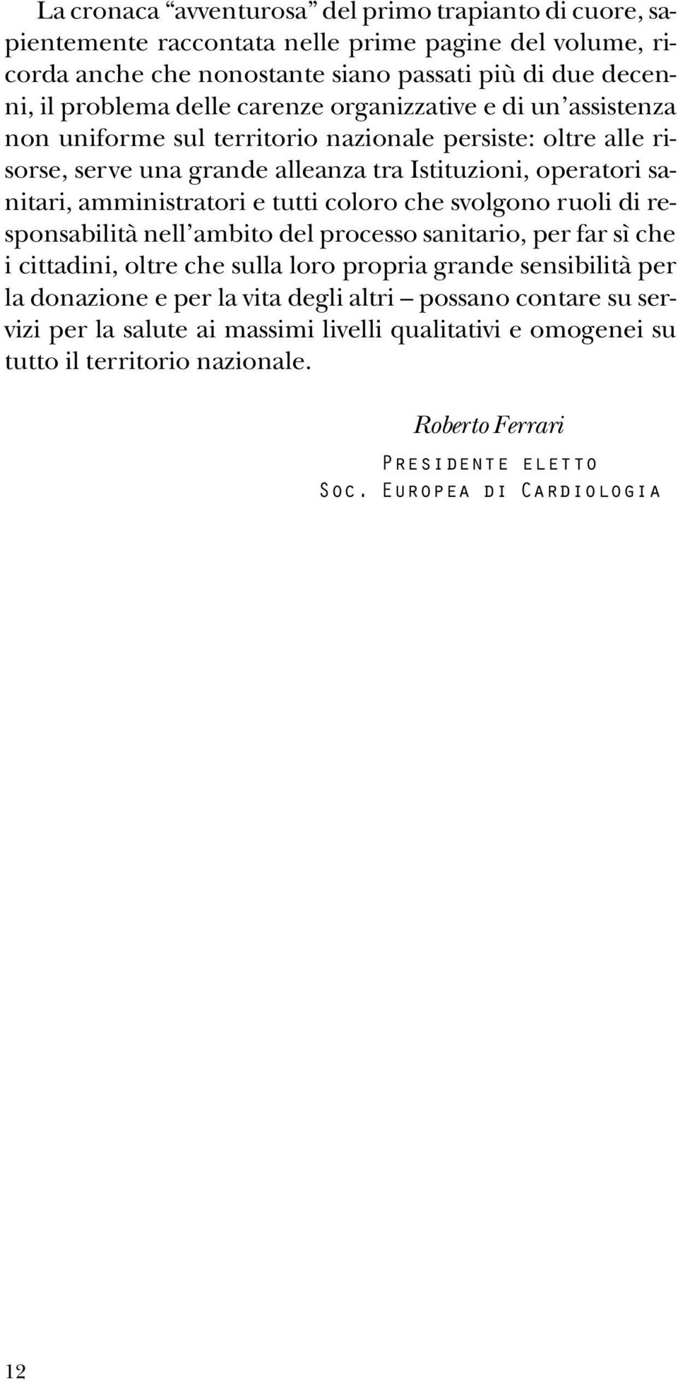 tutti coloro che svolgono ruoli di responsabilità nell ambito del processo sanitario, per far sì che i cittadini, oltre che sulla loro propria grande sensibilità per la donazione e per la