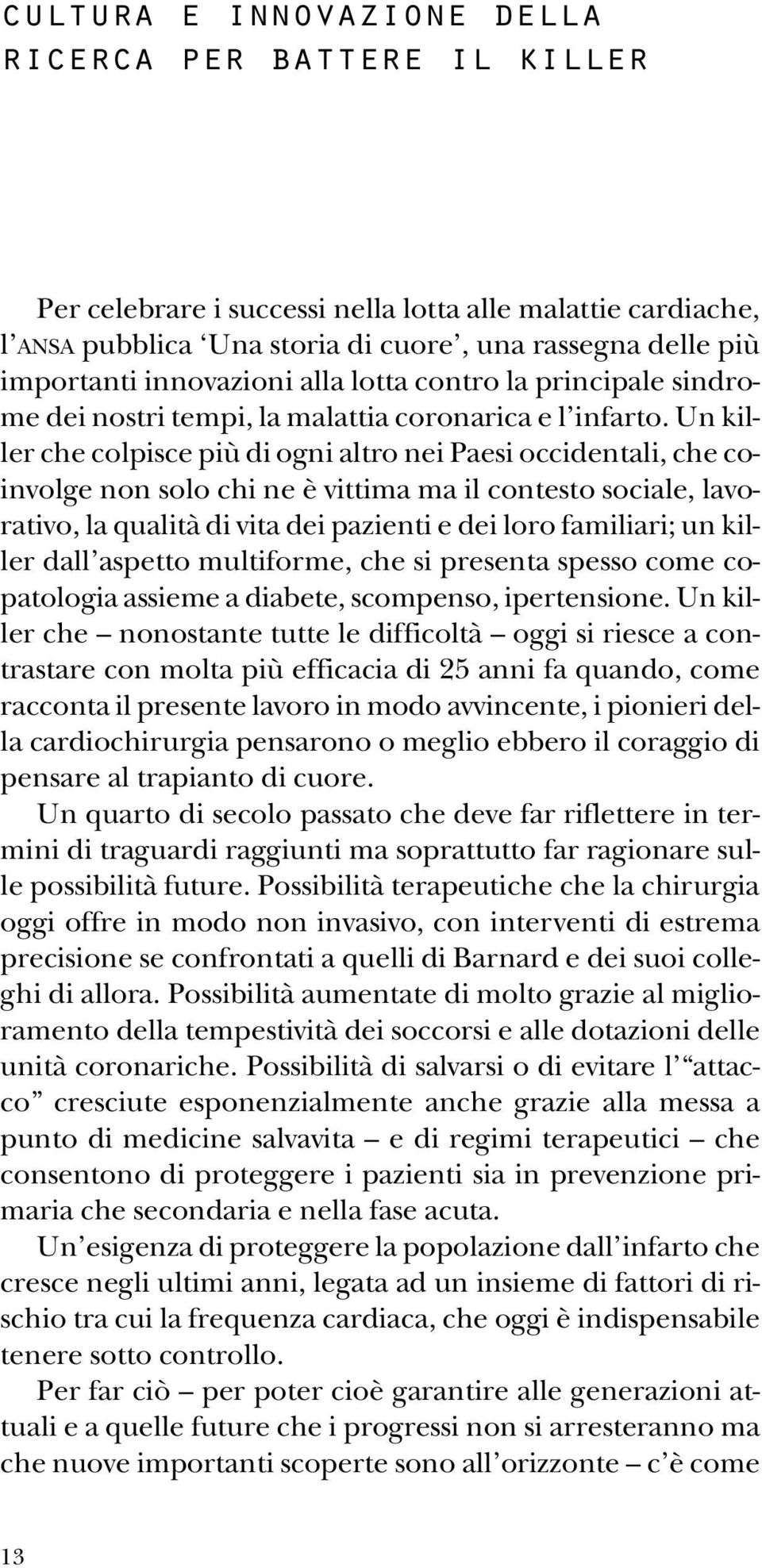 Un killer che colpisce più di ogni altro nei Paesi occidentali, che coinvolge non solo chi ne è vittima ma il contesto sociale, lavorativo, la qualità di vita dei pazienti e dei loro familiari; un