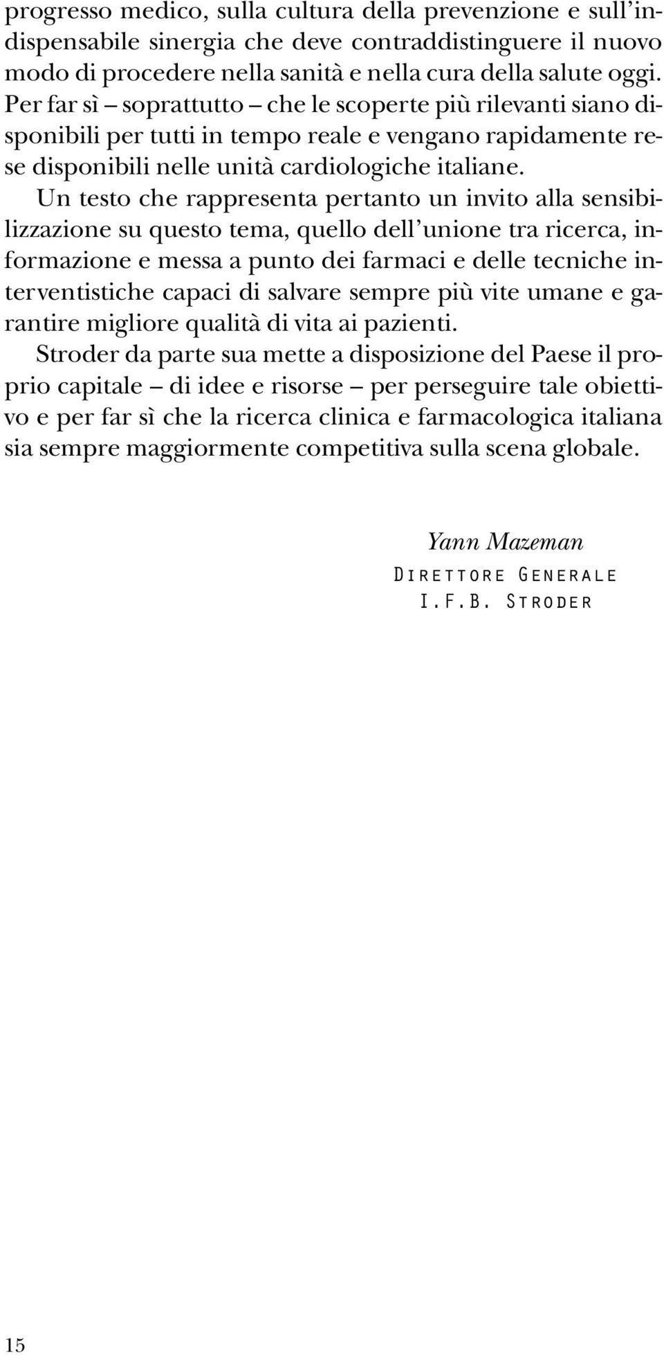 Un testo che rappresenta pertanto un invito alla sensibilizzazione su questo tema, quello dell unione tra ricerca, informazione e messa a punto dei farmaci e delle tecniche interventistiche capaci di