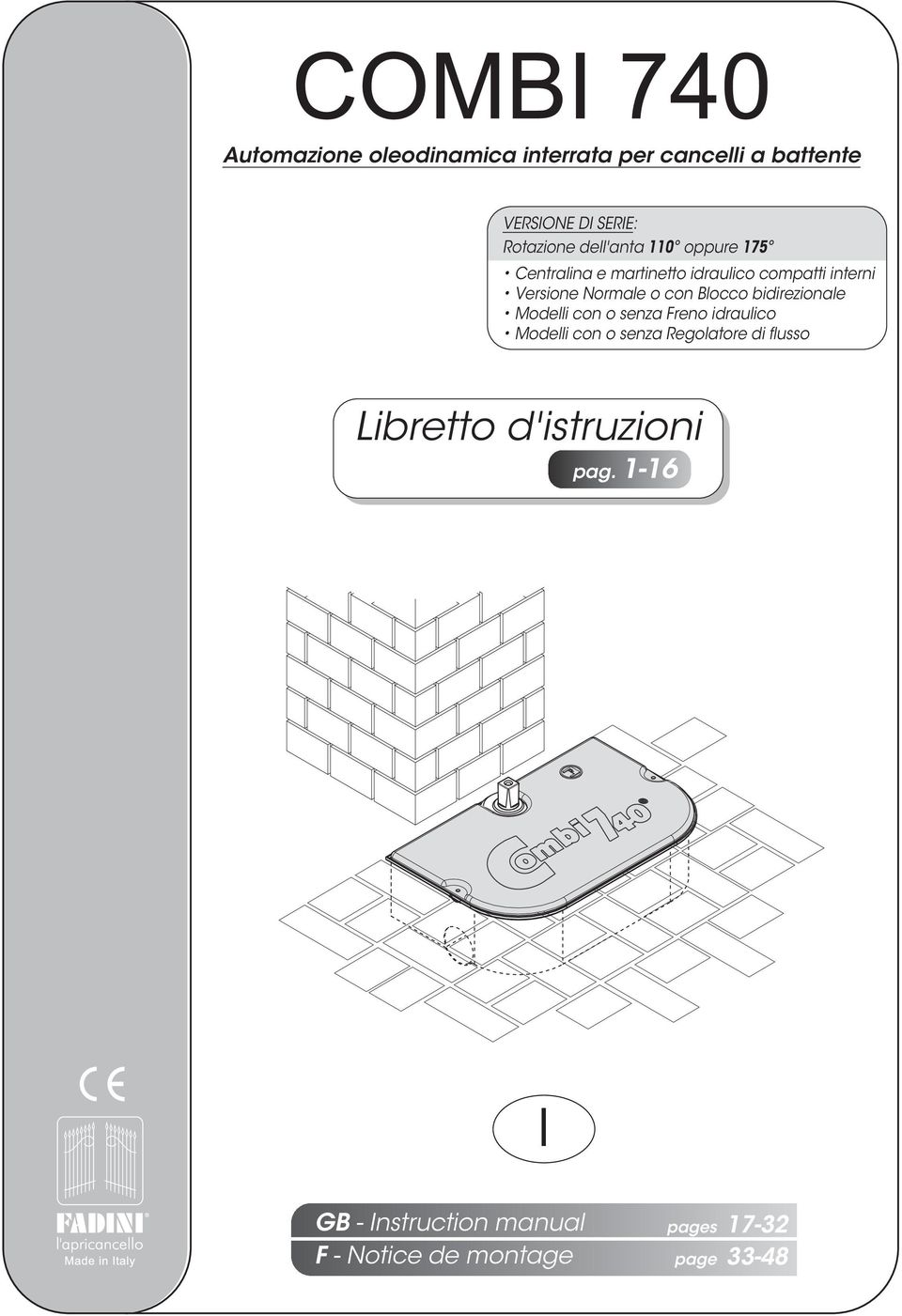 con Blocco bidirezionale Modelli con o senza Freno idraulico Modelli con o senza Regolatore