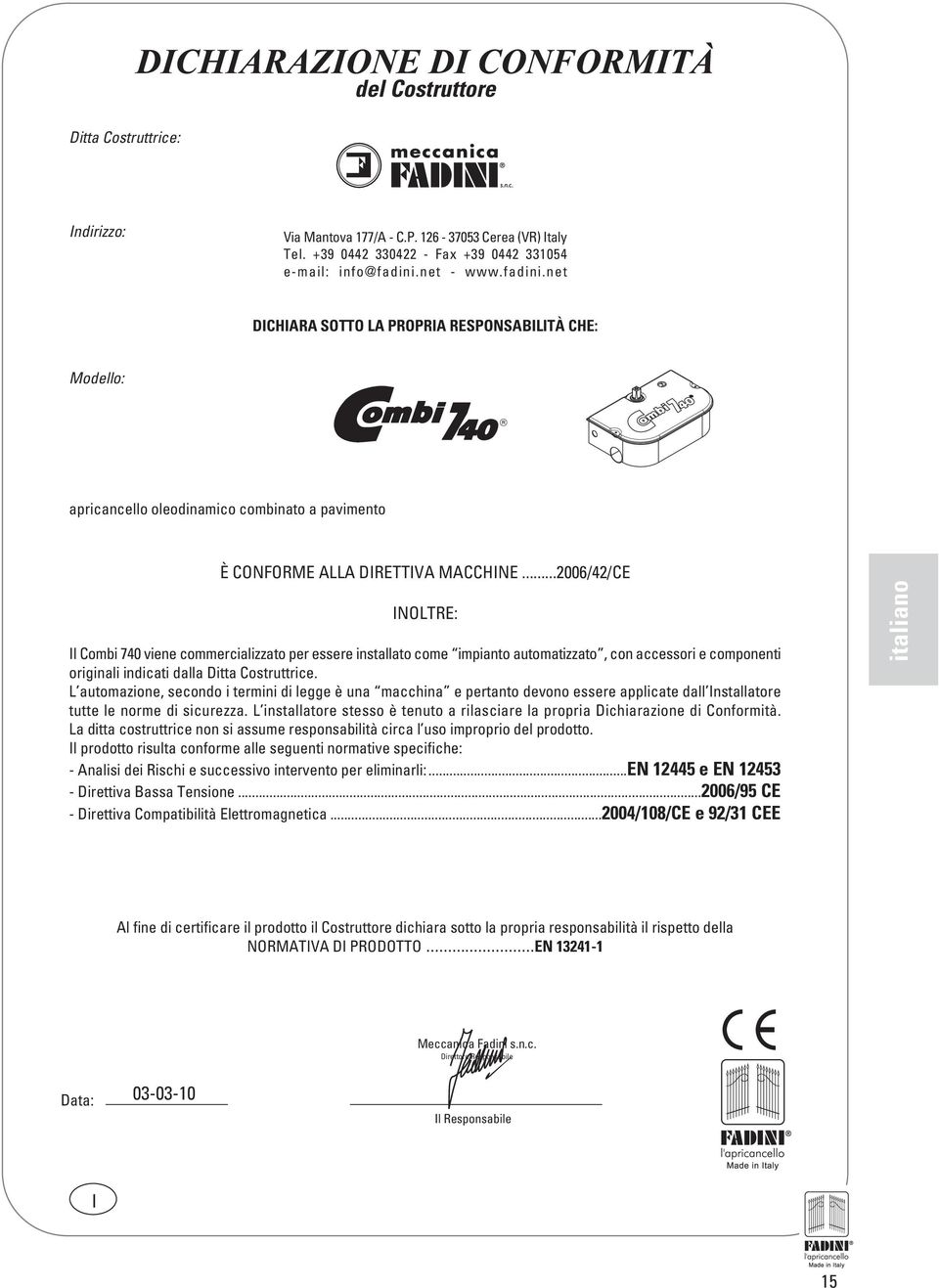 ..200/2/CE INOLTRE: Il Combi 0 viene commercializzato per essere installato come impianto automatizzato, con accessori e componenti originali indicati dalla Ditta Costruttrice.