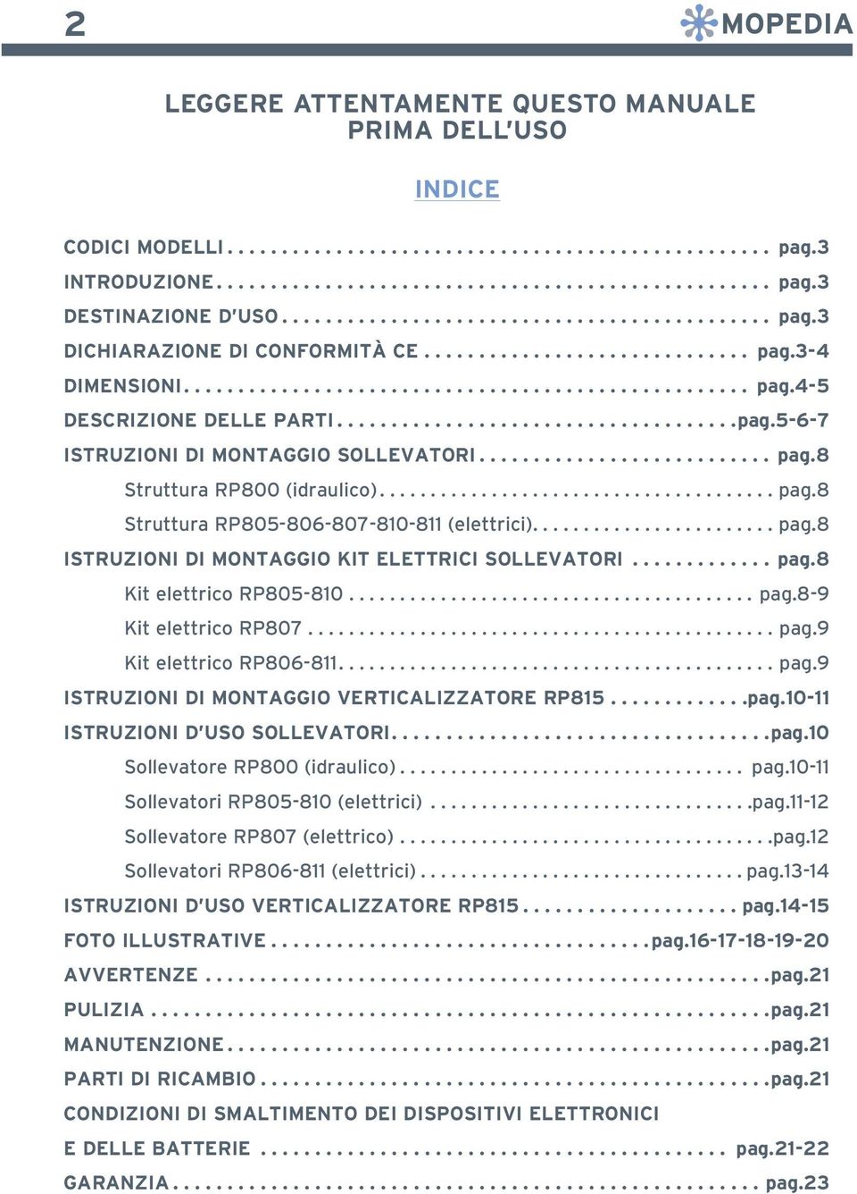 .. pag.8 Kit elettrico RP805-810...pag.8-9 Kit elettrico RP807...pag.9 Kit elettrico RP806-811....pag.9 ISTRUZIONI DI montaggio VERTICALIZZATORE RP815... pag.10-11 ISTRUZIONI D uso SOLLEVATORI.... pag.10 Sollevatore RP800 (idraulico).