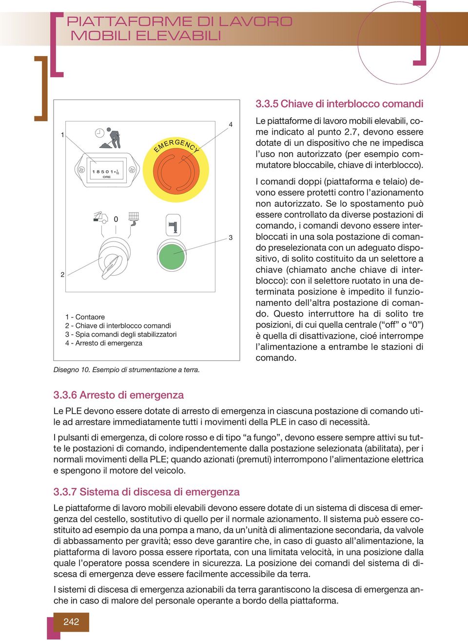 I comandi doppi (piattaforma e telaio) devono essere protetti contro l azionamento non autorizzato.