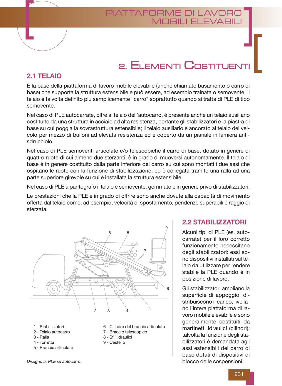 semovente. Il telaio è talvolta definito più semplicemente carro soprattutto quando si tratta di PLE di tipo semovente.