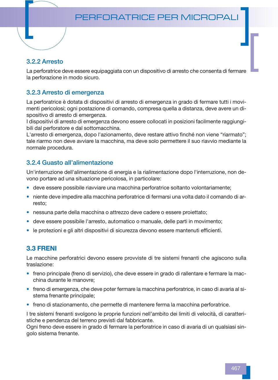 I dispositivi di arresto di emergenza devono essere collocati in posizioni facilmente raggiungibili dal perforatore e dal sottomacchina.