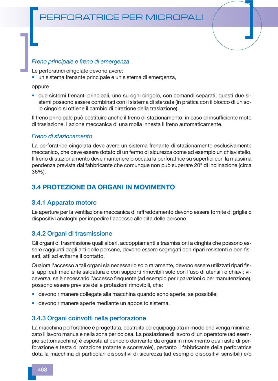 Il freno principale può costituire anche il freno di stazionamento: in caso di insufficiente moto di traslazione, l'azione meccanica di una molla innesta il freno automaticamente.