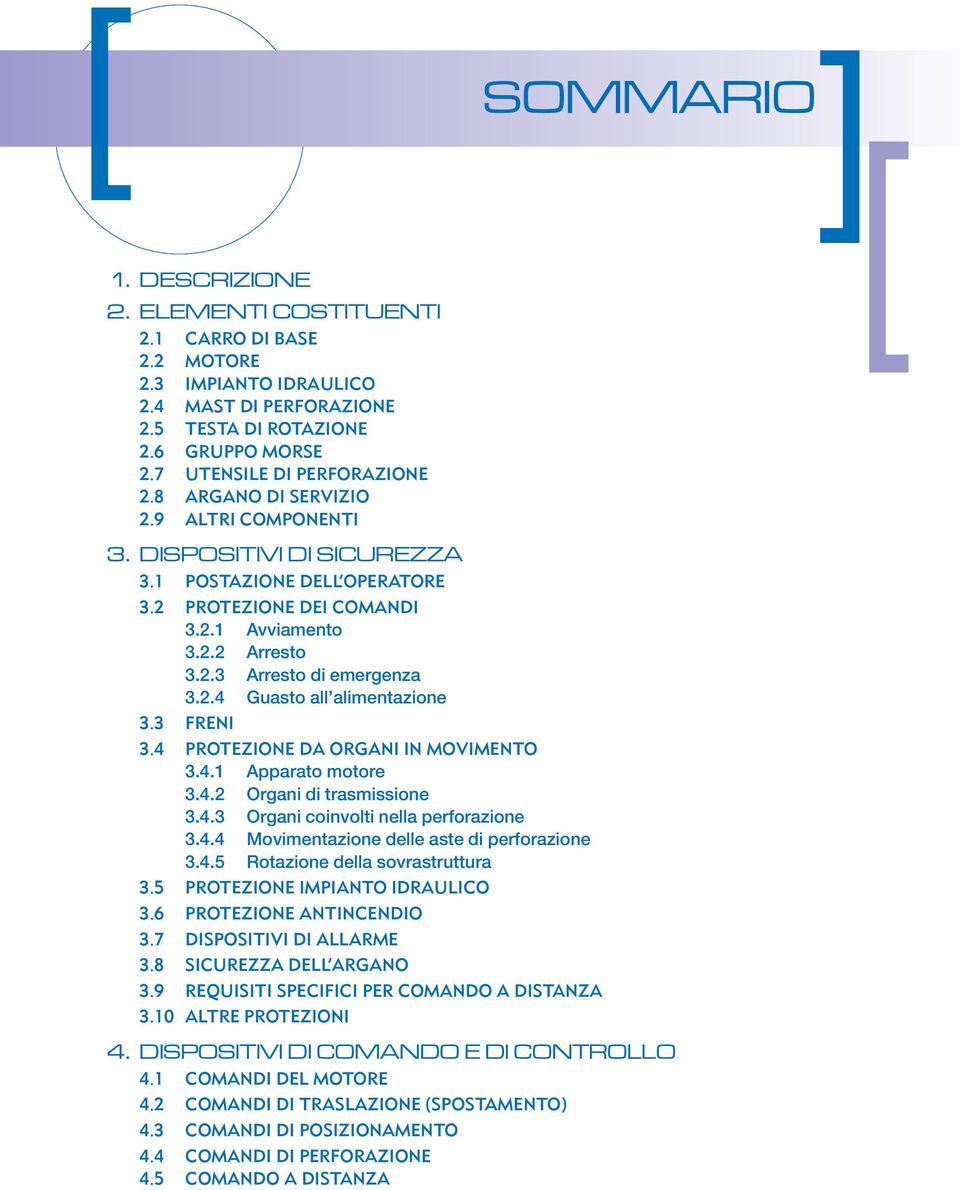 3 FRENI 3.4 PROTEZIONE DA ORGANI IN MOVIMENTO 3.4.1 Apparato motore 3.4.2 Organi di trasmissione 3.4.3 Organi coinvolti nella perforazione 3.4.4 Movimentazione delle aste di perforazione 3.4.5 Rotazione della sovrastruttura 3.