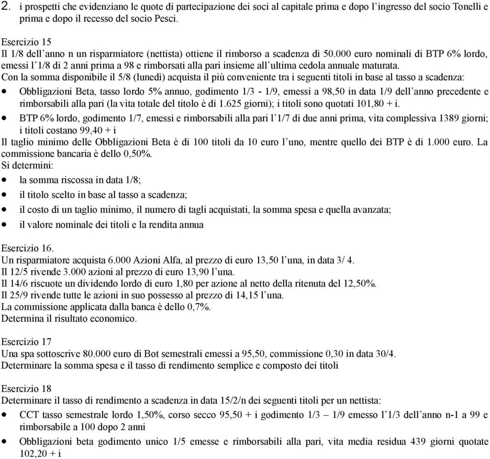 000 euro nominali di BTP 6% lordo, emessi l 1/8 di 2 anni prima a 98 e rimborsati alla pari insieme all ultima cedola annuale maturata.