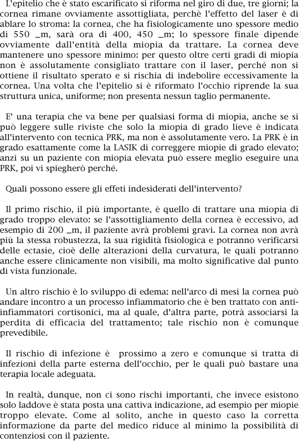 La cornea deve mantenere uno spessore minimo: per questo oltre certi gradi di miopia non è assolutamente consigliato trattare con il laser, perché non si ottiene il risultato sperato e si rischia di