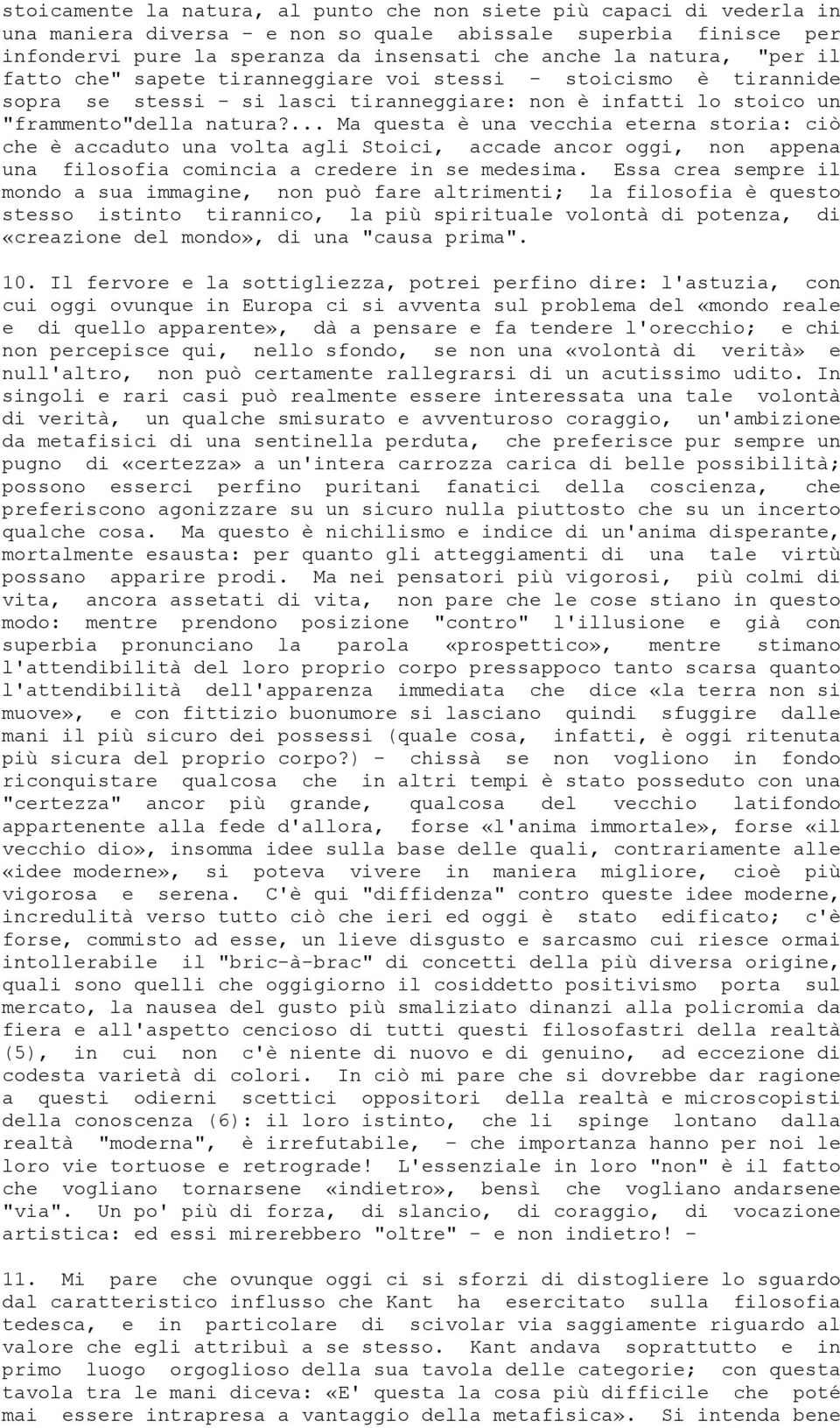 ... Ma questa è una vecchia eterna storia: ciò che è accaduto una volta agli Stoici, accade ancor oggi, non appena una filosofia comincia a credere in se medesima.