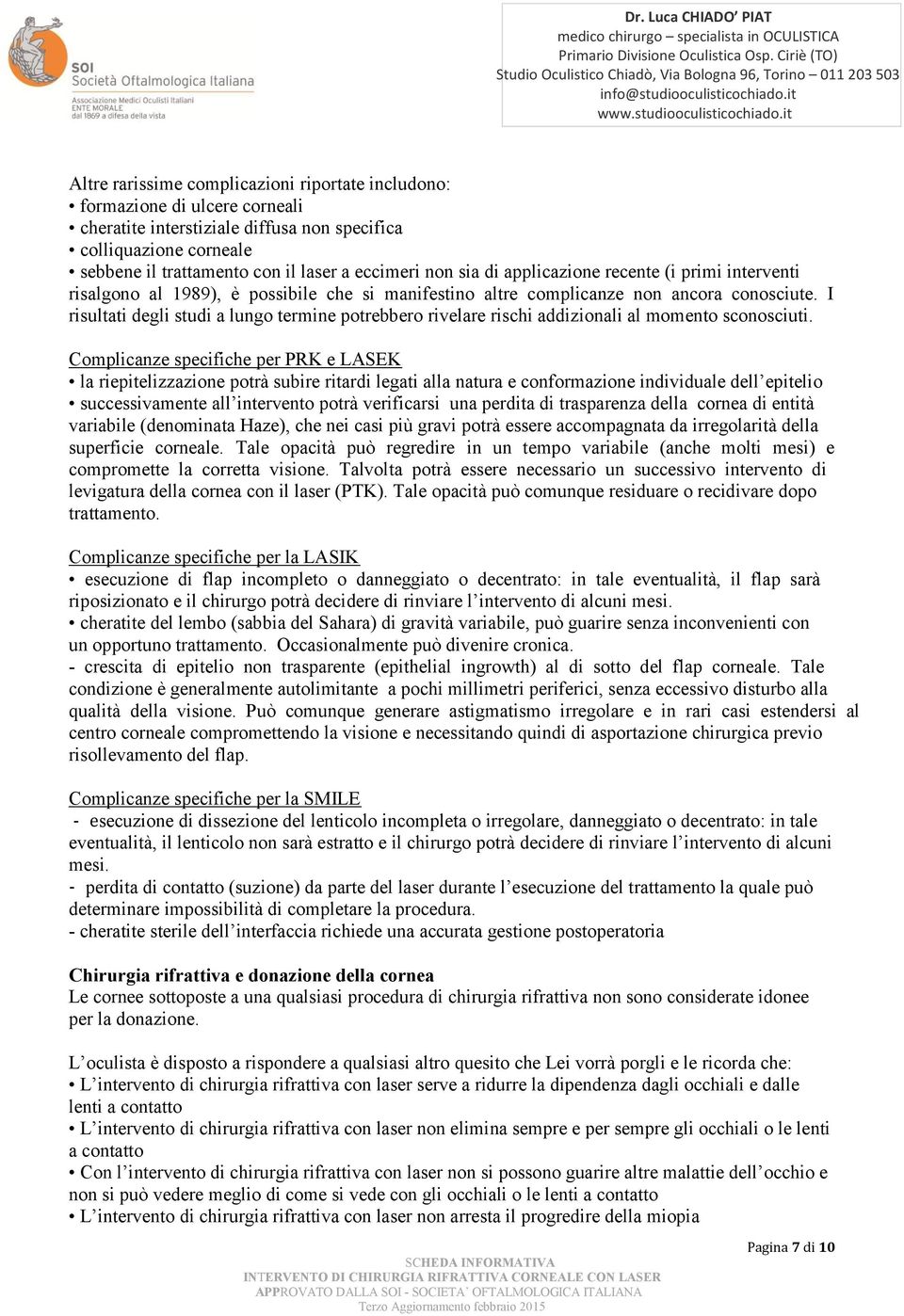 I risultati degli studi a lungo termine potrebbero rivelare rischi addizionali al momento sconosciuti.