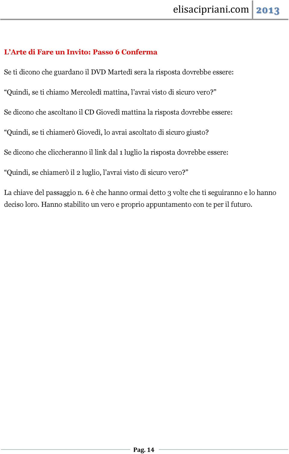 Se dicono che ascoltano il CD Giovedì mattina la risposta dovrebbe essere: Quindi, se ti chiamerò Giovedì, lo avrai ascoltato di sicuro giusto?