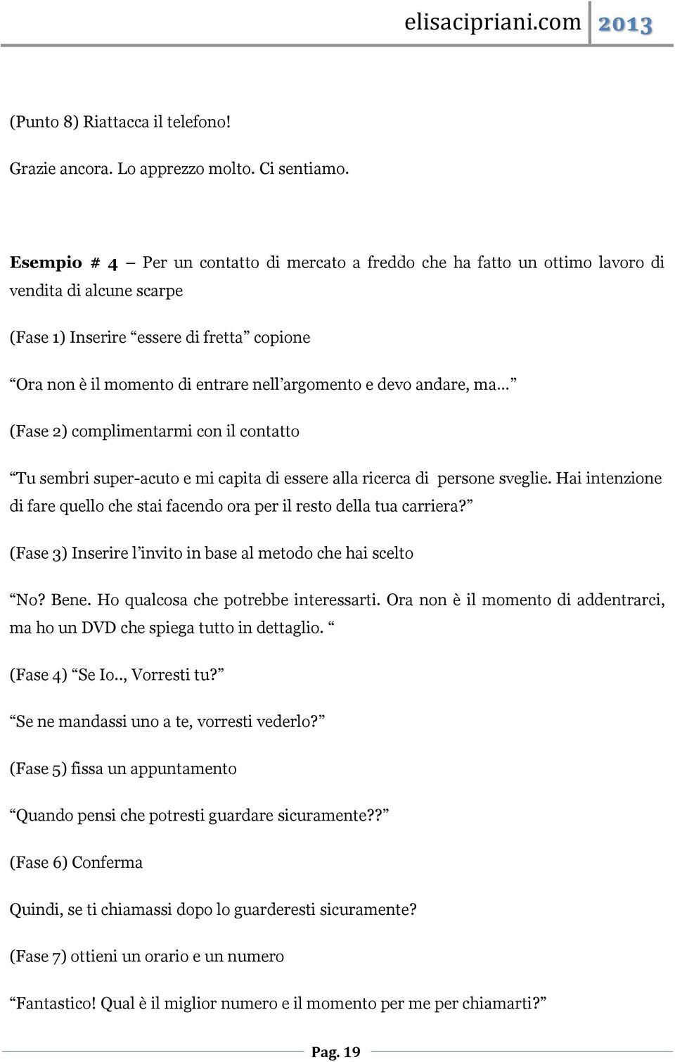 devo andare, ma (Fase 2) complimentarmi con il contatto Tu sembri super-acuto e mi capita di essere alla ricerca di persone sveglie.