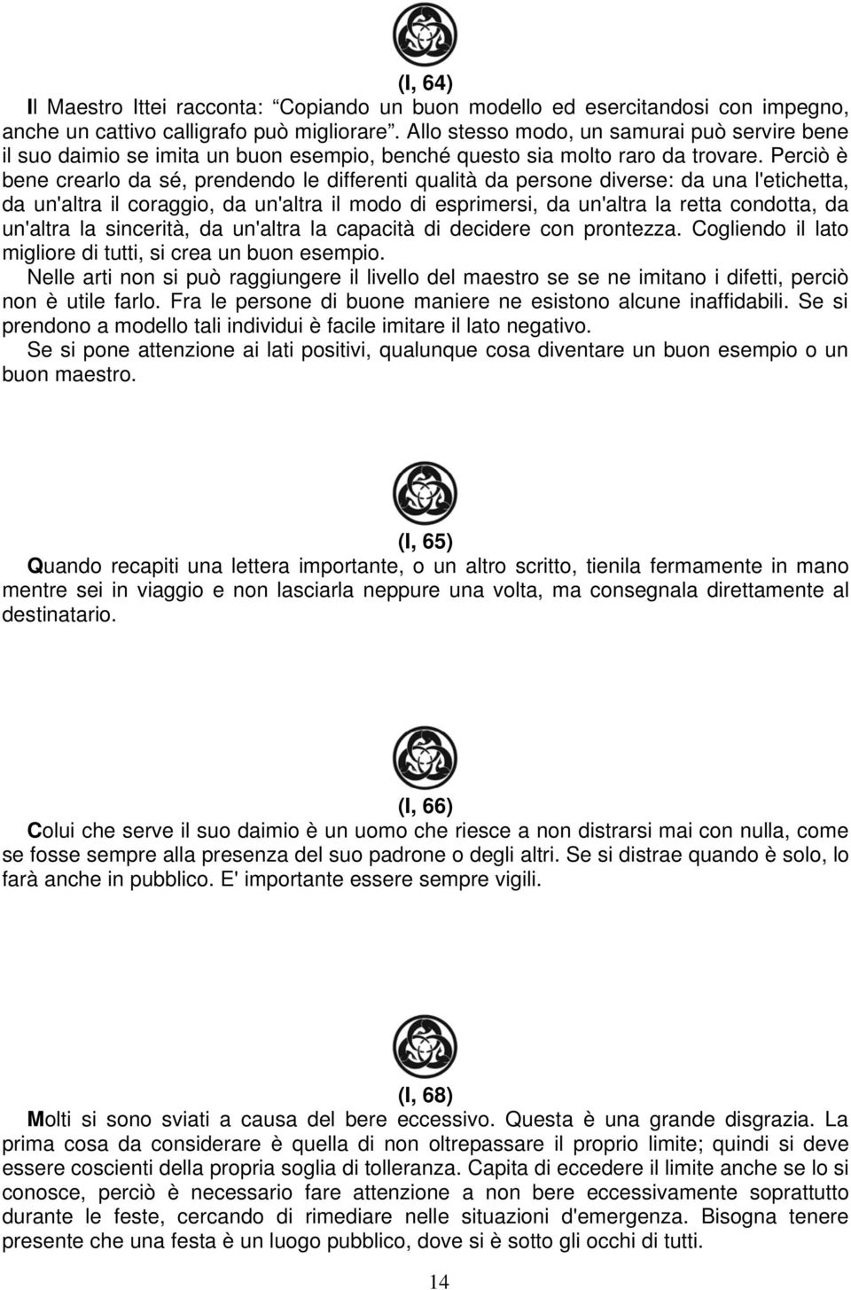 Perciò è bene crearlo da sé, prendendo le differenti qualità da persone diverse: da una l'etichetta, da un'altra il coraggio, da un'altra il modo di esprimersi, da un'altra la retta condotta, da