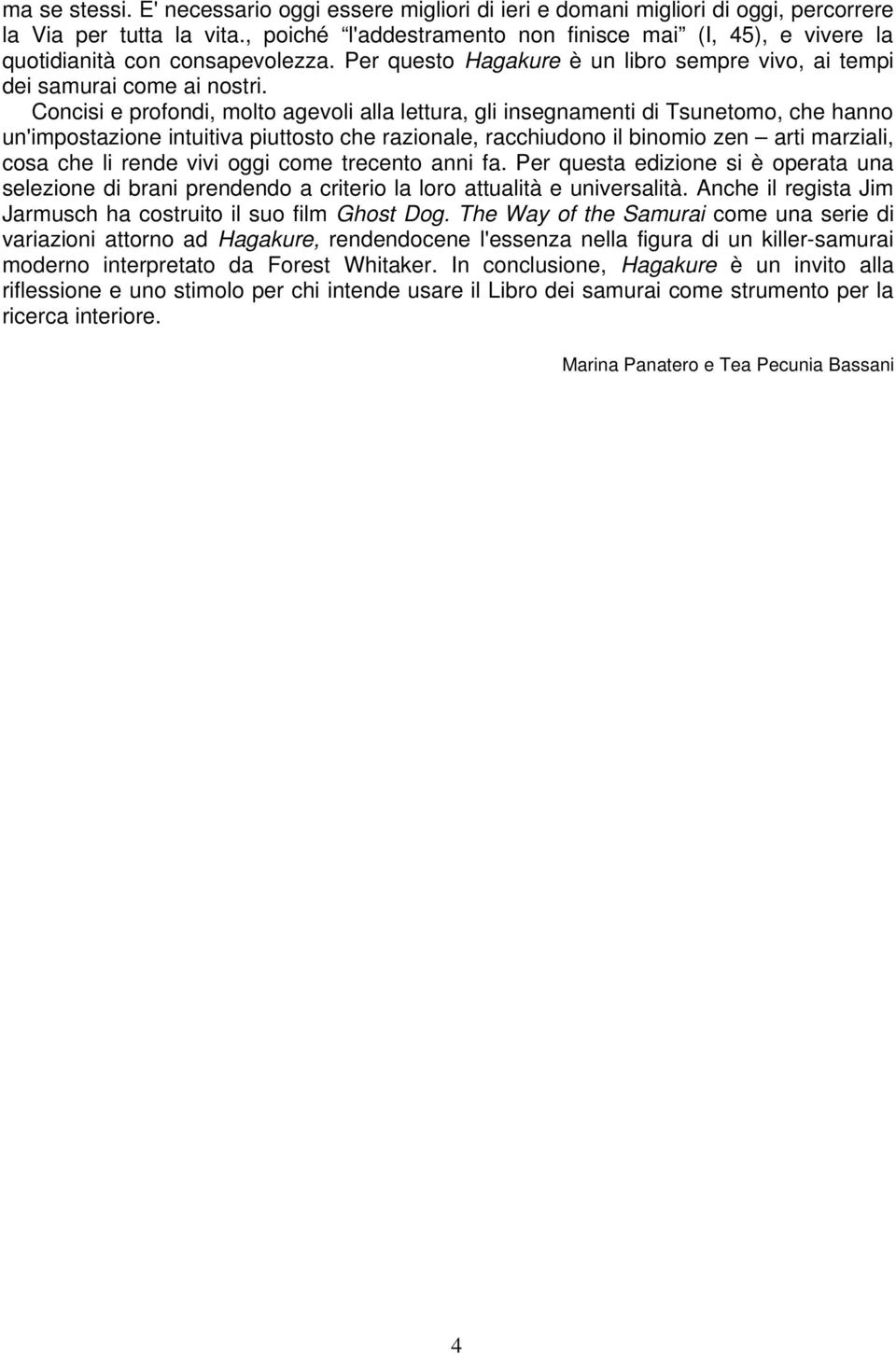 Concisi e profondi, molto agevoli alla lettura, gli insegnamenti di Tsunetomo, che hanno un'impostazione intuitiva piuttosto che razionale, racchiudono il binomio zen arti marziali, cosa che li rende