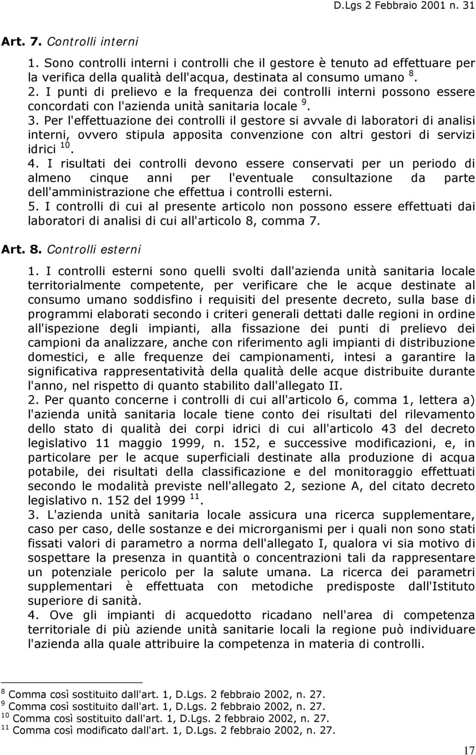 I punti di prelievo e la frequenza dei controlli interni possono essere concordati con l'azienda unità sanitaria locale 9. 3.