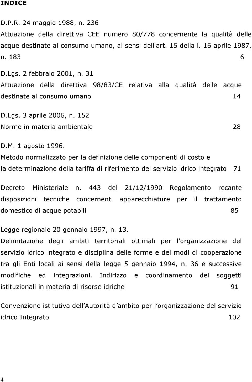 1 agosto 1996. Metodo normalizzato per la definizione delle componenti di costo e la determinazione della tariffa di riferimento del servizio idrico integrato 71 Decreto Ministeriale n.