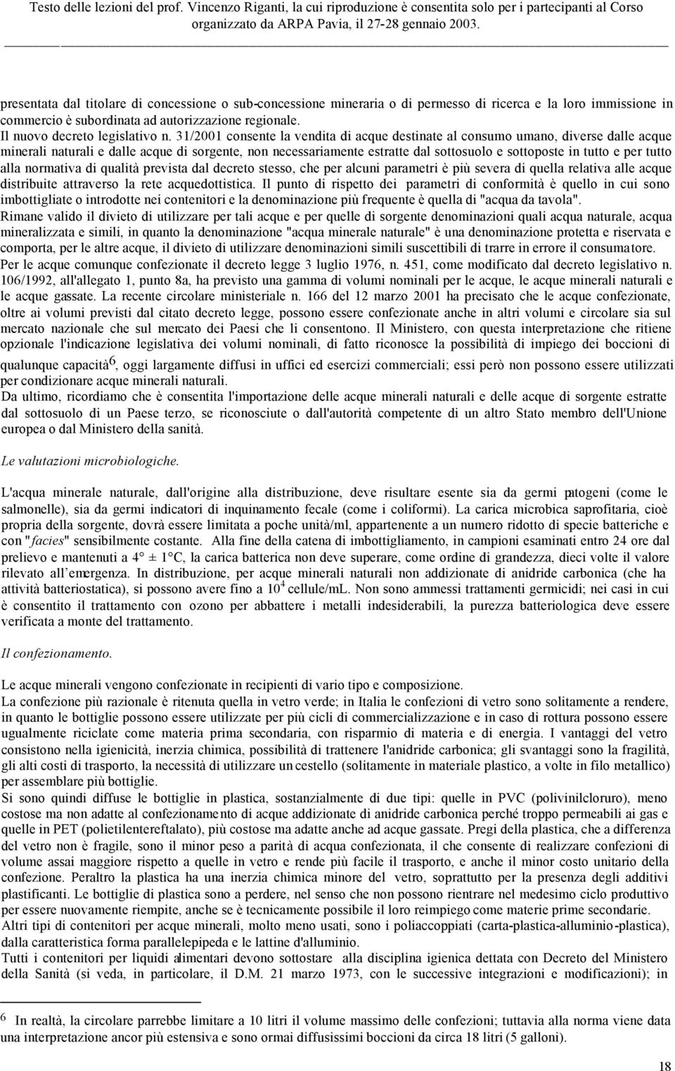 per tutto alla normativa di qualità prevista dal decreto stesso, che per alcuni parametri è più severa di quella relativa alle acque distribuite attraverso la rete acquedottistica.