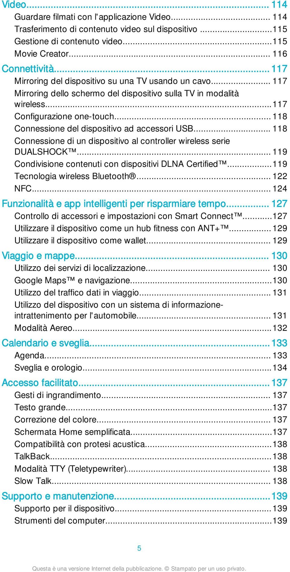 .. 118 Connessione del dispositivo ad accessori USB... 118 Connessione di un dispositivo al controller wireless serie DUALSHOCK... 119 Condivisione contenuti con dispositivi DLNA Certified.