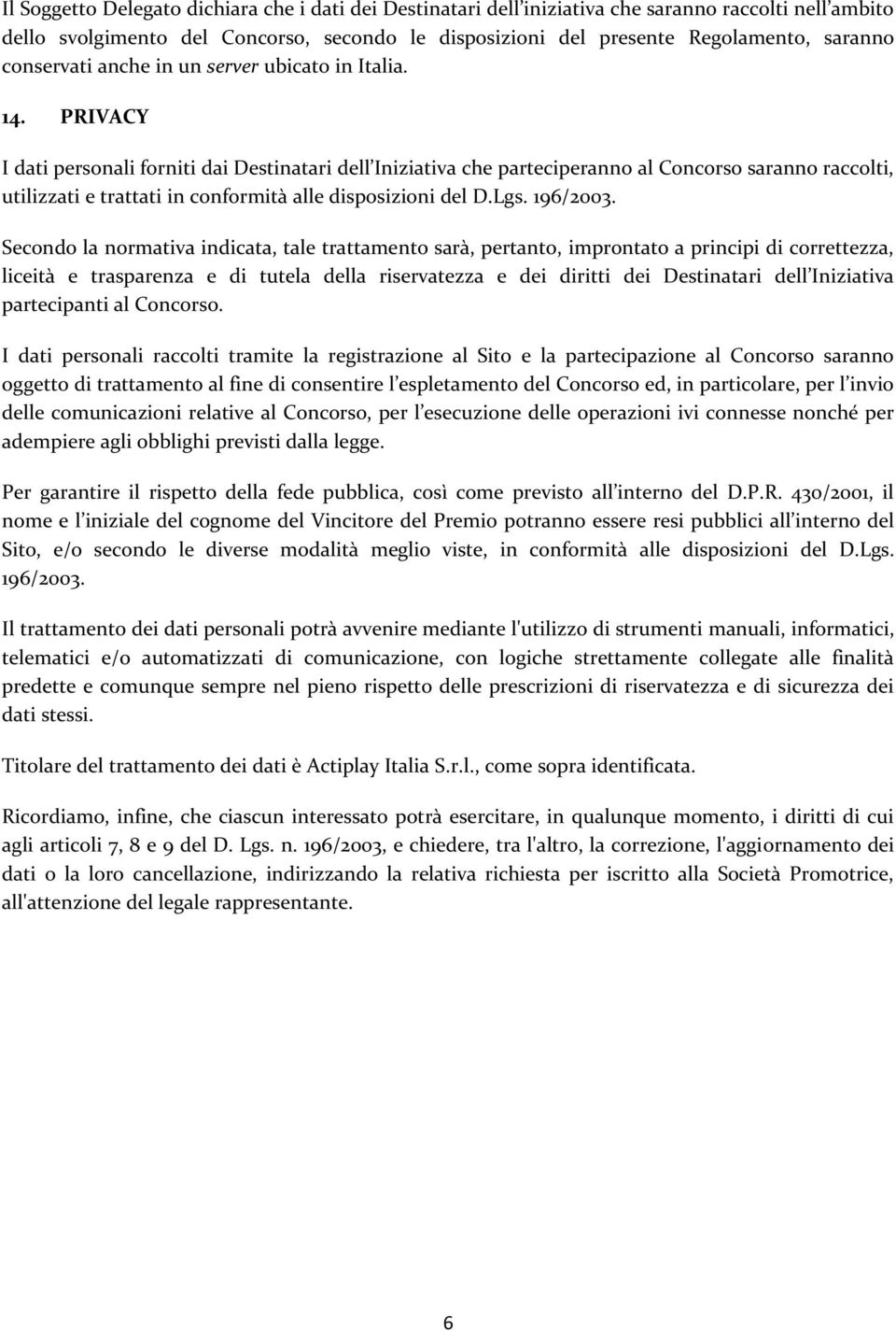 PRIVACY I dati personali forniti dai Destinatari dell Iniziativa che parteciperanno al Concorso saranno raccolti, utilizzati e trattati in conformità alle disposizioni del D.Lgs. 196/2003.