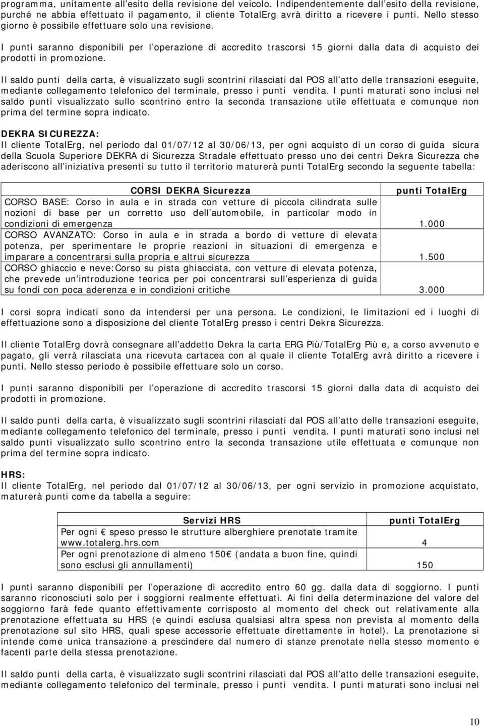 mediante collegamento telefonico del terminale, presso i punti vendita.