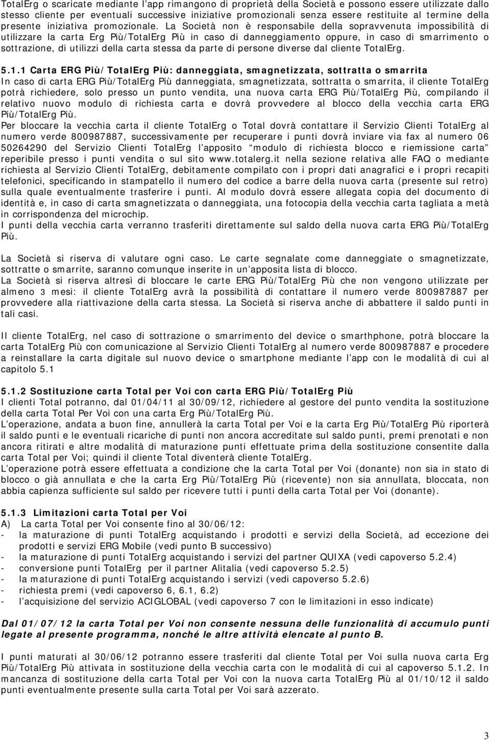 La Società non è responsabile della sopravvenuta impossibilità di utilizzare la carta Erg Più/TotalErg Più in caso di danneggiamento oppure, in caso di smarrimento o sottrazione, di utilizzi della