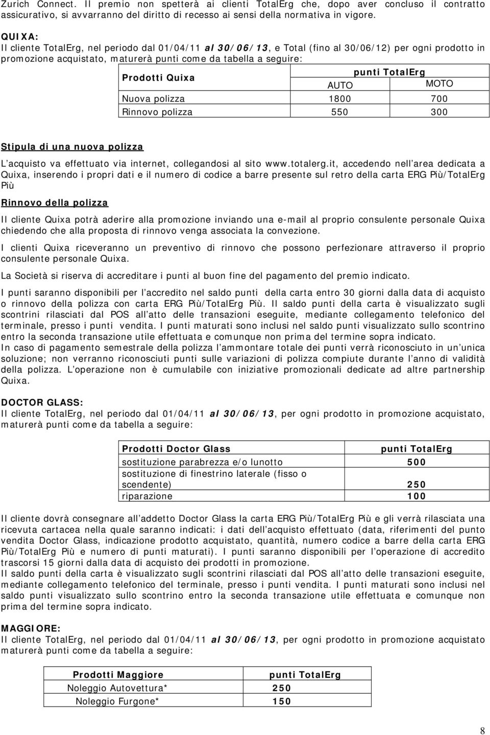 TotalErg AUTO MOTO Nuova polizza 1800 700 Rinnovo polizza 550 300 Stipula di una nuova polizza L acquisto va effettuato via internet, collegandosi al sito www.totalerg.