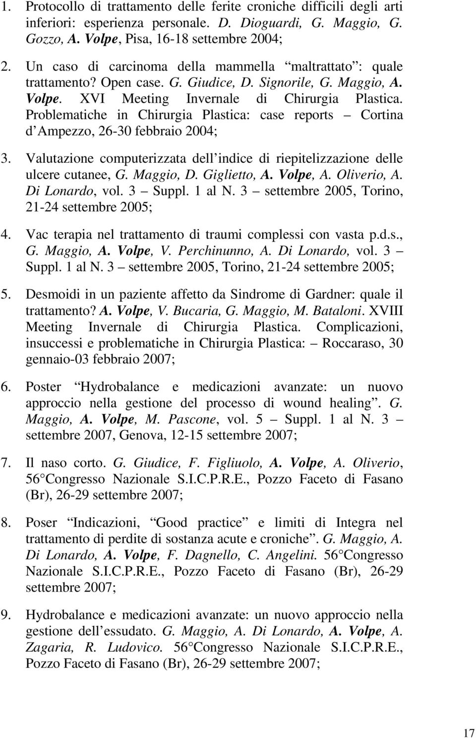 Problematiche in Chirurgia Plastica: case reports Cortina d Ampezzo, 26-30 febbraio 2004; 3. Valutazione computerizzata dell indice di riepitelizzazione delle ulcere cutanee, G. Maggio, D.